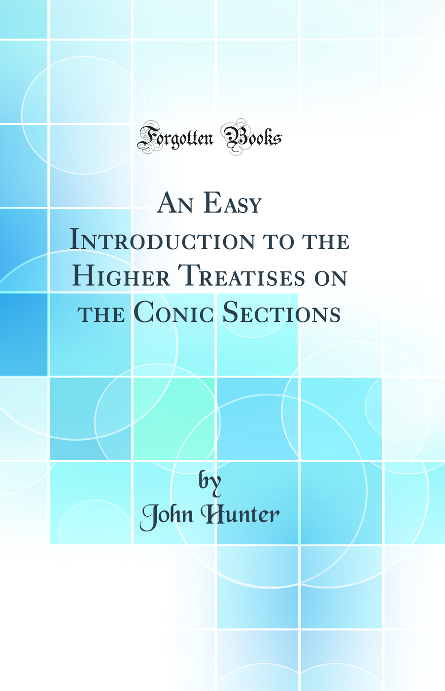 An Easy Introduction to the Higher Treatises on the Conic Sections (Classic Reprint)