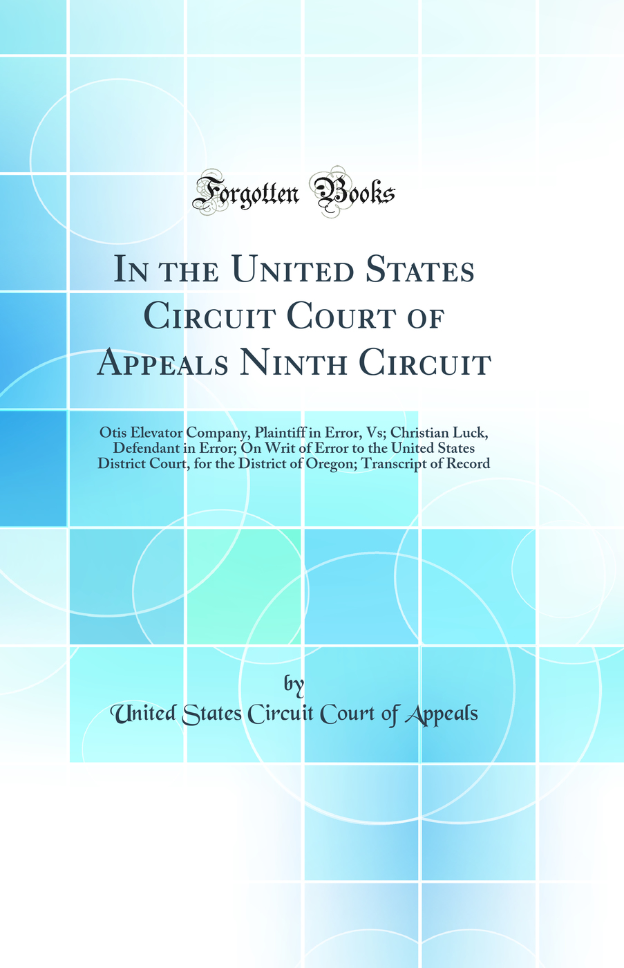 In the United States Circuit Court of Appeals Ninth Circuit: Otis Elevator Company, Plaintiff in Error, Vs; Christian Luck, Defendant in Error; On Writ of Error to the United States District Court, for the District of Oregon; Transcript of Record