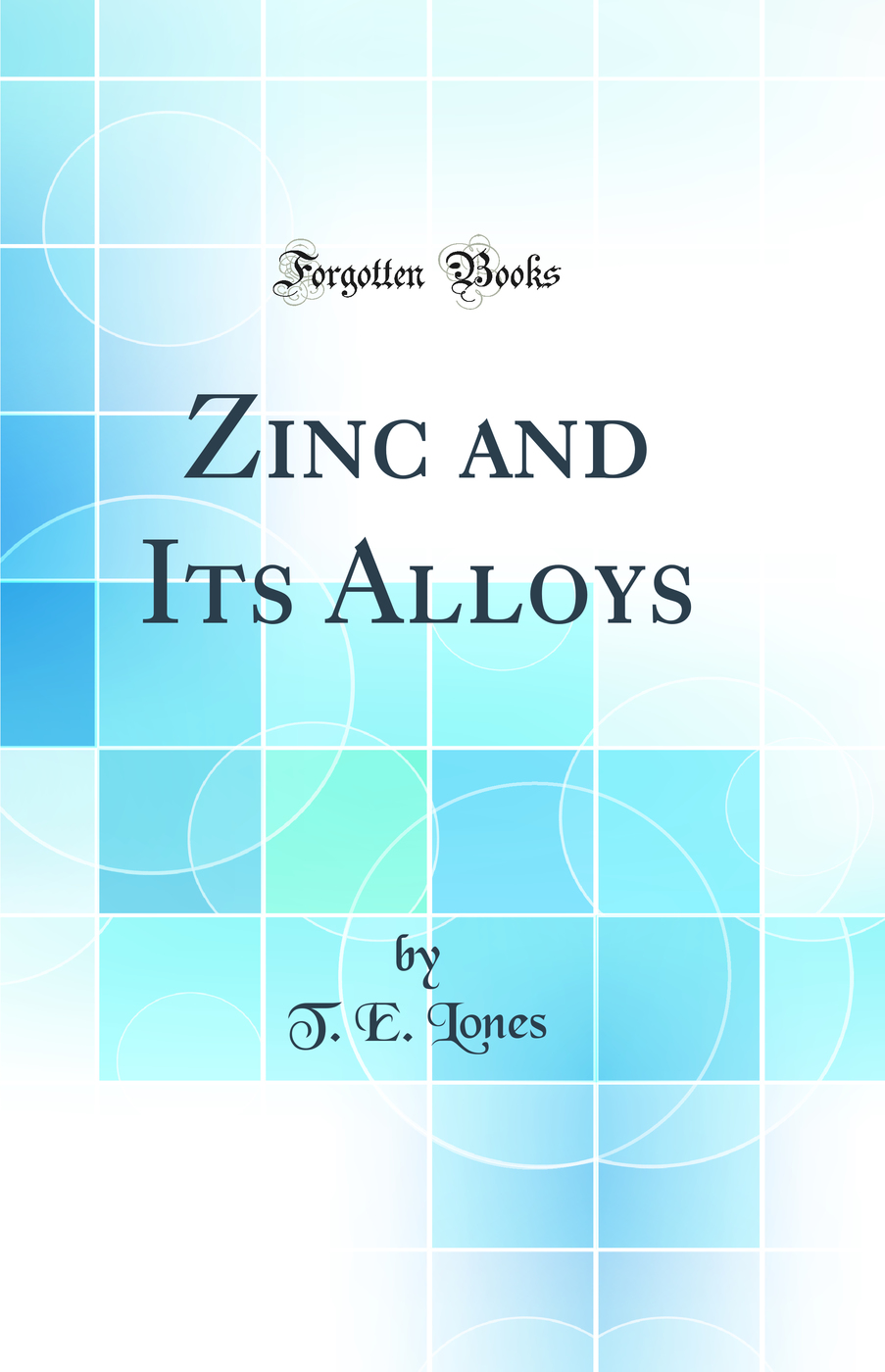 Zinc and Its Alloys (Classic Reprint)