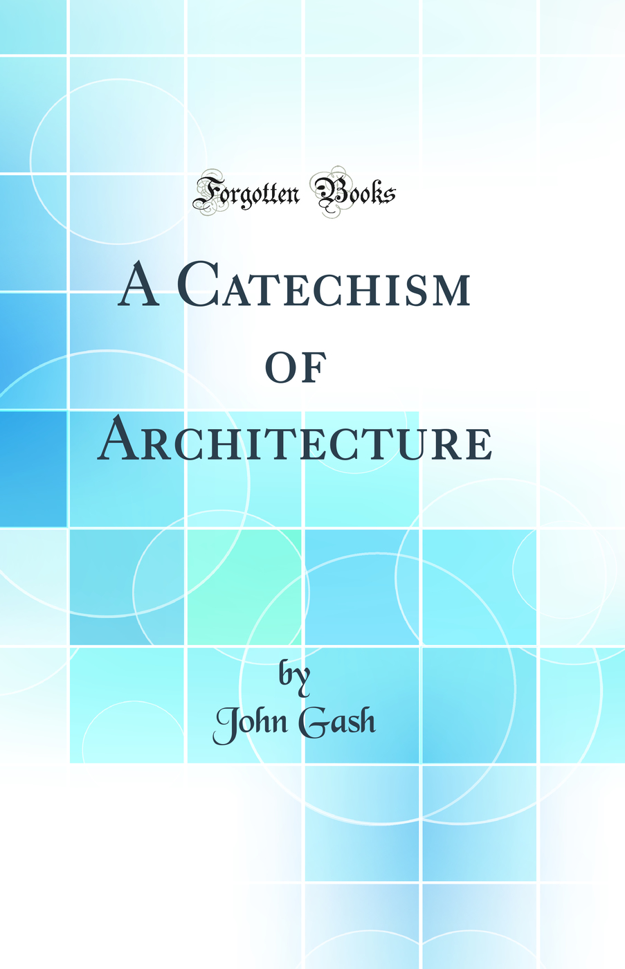 A Catechism of Architecture (Classic Reprint)