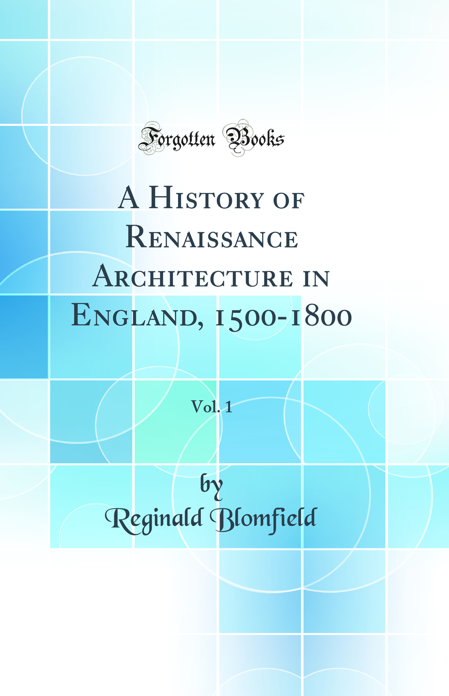 A History of Renaissance Architecture in England, 1500-1800, Vol. 1 (Classic Reprint)