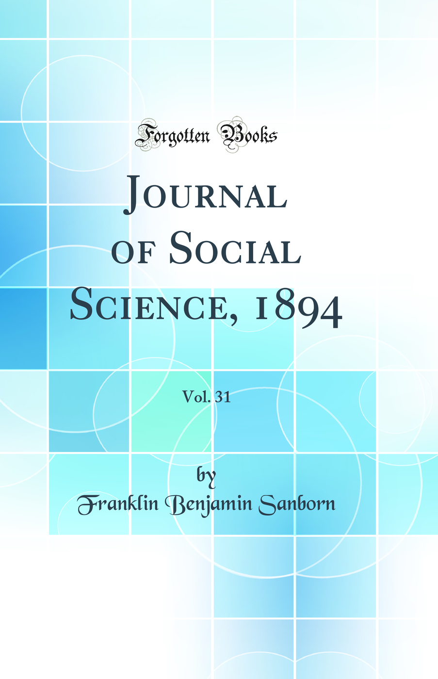Journal of Social Science, 1894, Vol. 31 (Classic Reprint)