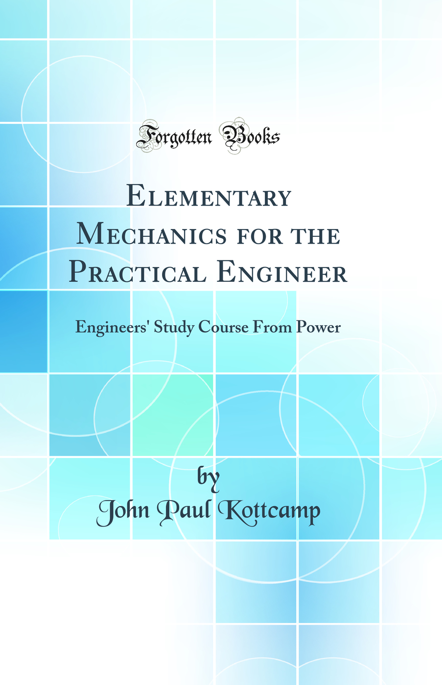 Elementary Mechanics for the Practical Engineer: Engineers' Study Course From Power (Classic Reprint)