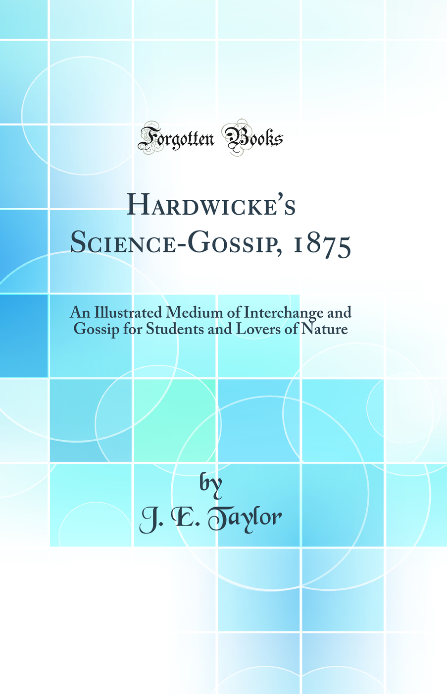 Hardwicke's Science-Gossip, 1875: An Illustrated Medium of Interchange and Gossip for Students and Lovers of Nature (Classic Reprint)