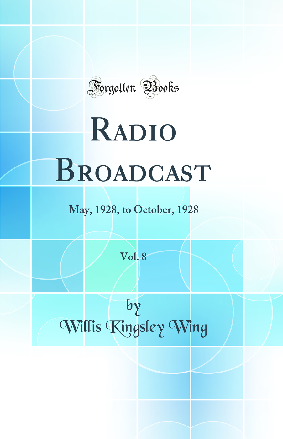 Radio Broadcast, Vol. 8: May, 1928, to October, 1928 (Classic Reprint)