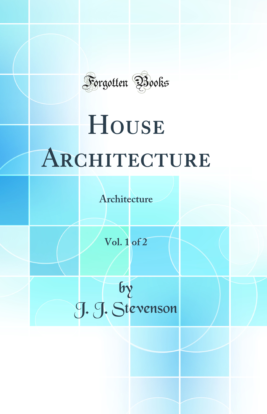 House Architecture, Vol. 1 of 2: Architecture (Classic Reprint)
