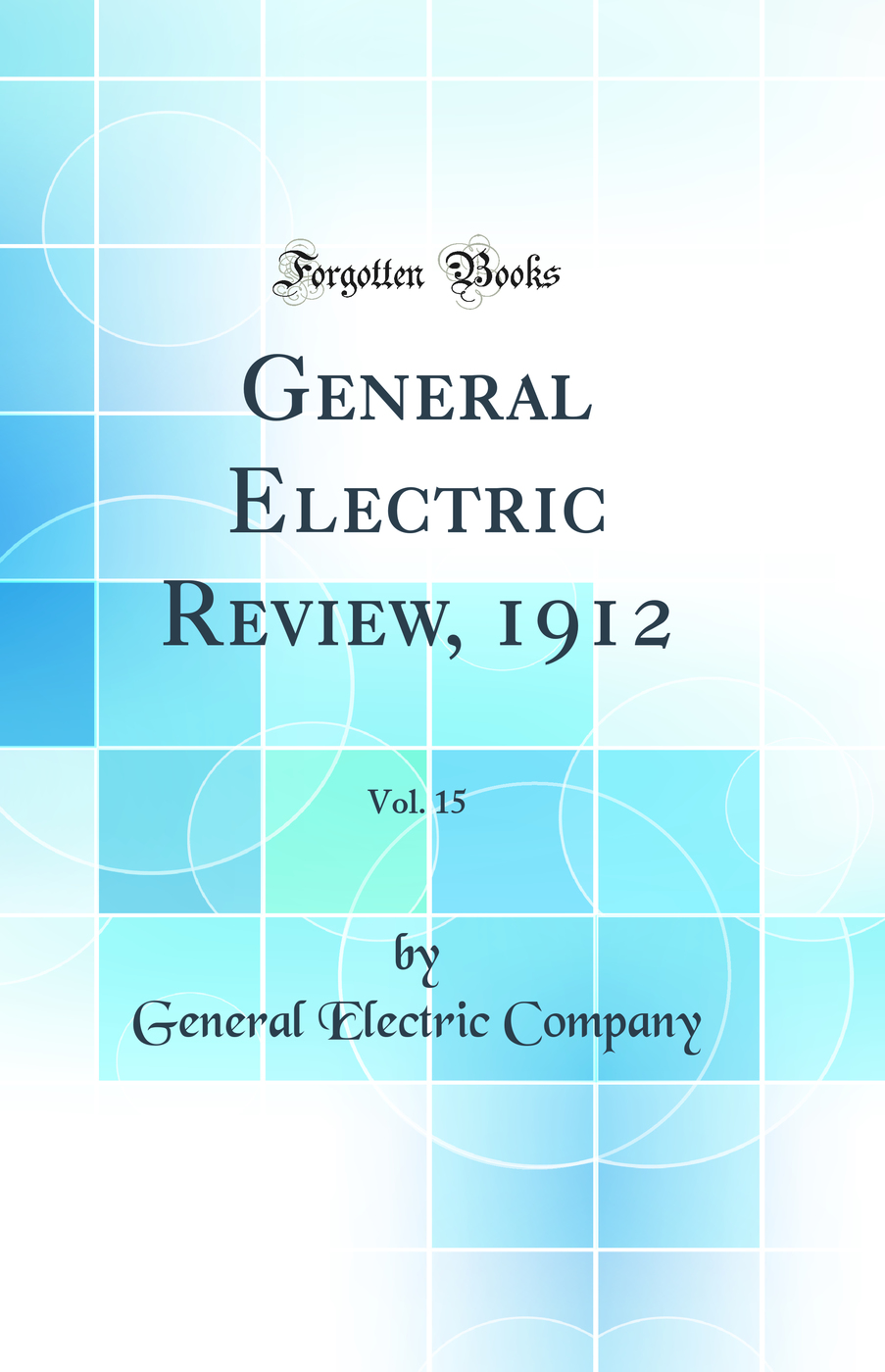 General Electric Review, 1912, Vol. 15 (Classic Reprint)