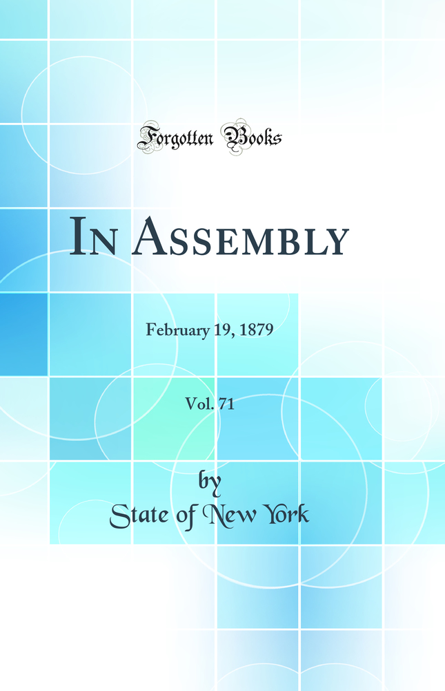 In Assembly, Vol. 71: February 19, 1879 (Classic Reprint)