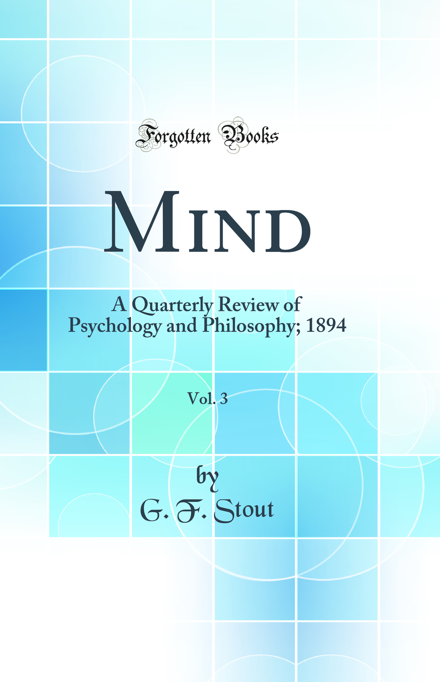Mind, Vol. 3: A Quarterly Review of Psychology and Philosophy; 1894 (Classic Reprint)