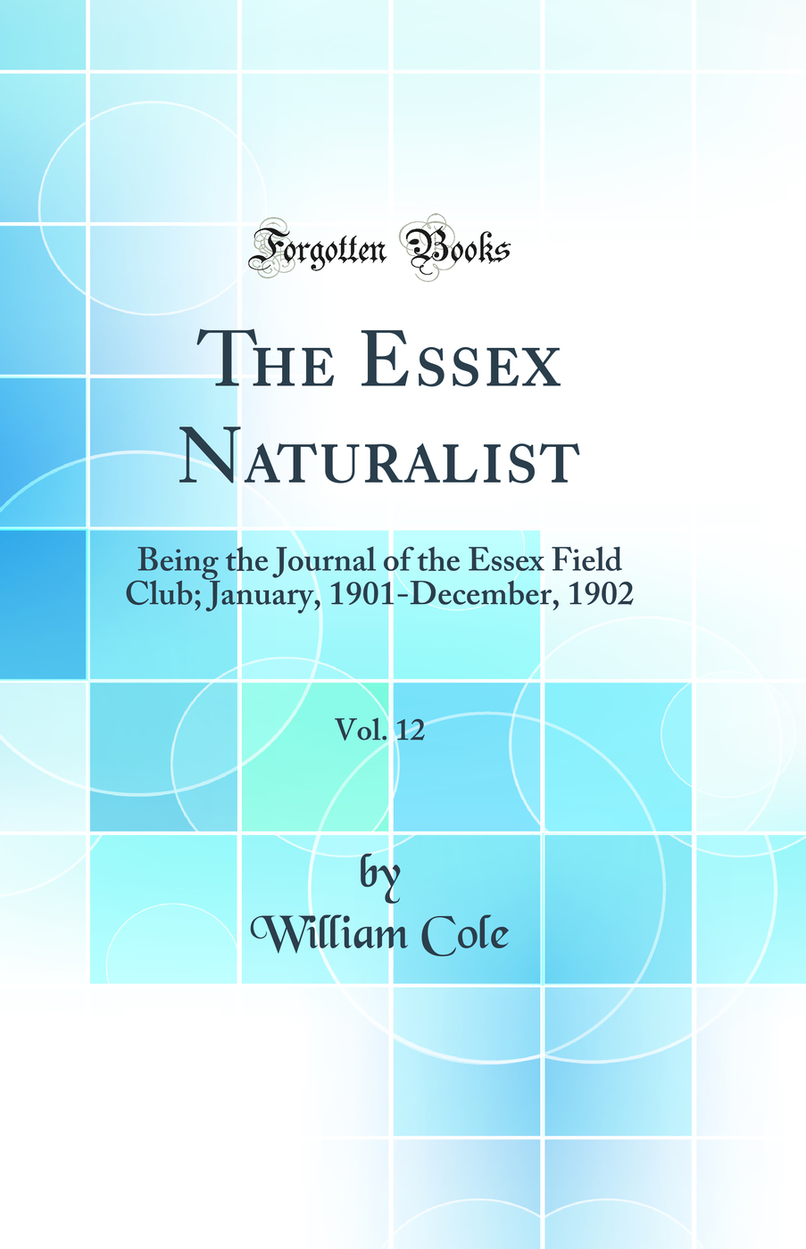 The Essex Naturalist, Vol. 12: Being the Journal of the Essex Field Club; January, 1901-December, 1902 (Classic Reprint)