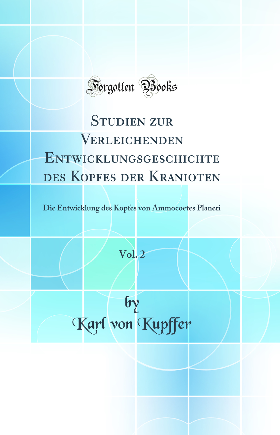 Studien zur Verleichenden Entwicklungsgeschichte des Kopfes der Kranioten, Vol. 2: Die Entwicklung des Kopfes von Ammocoetes Planeri (Classic Reprint)