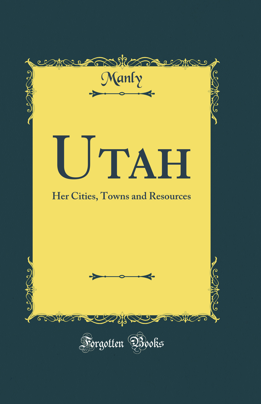 Utah: Her Cities, Towns and Resources (Classic Reprint)