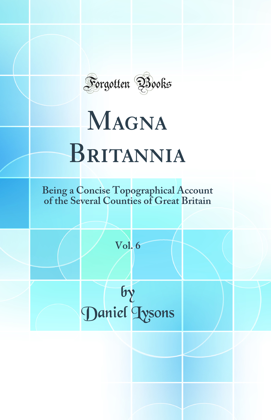 Magna Britannia, Vol. 6: Being a Concise Topographical Account of the Several Counties of Great Britain (Classic Reprint)