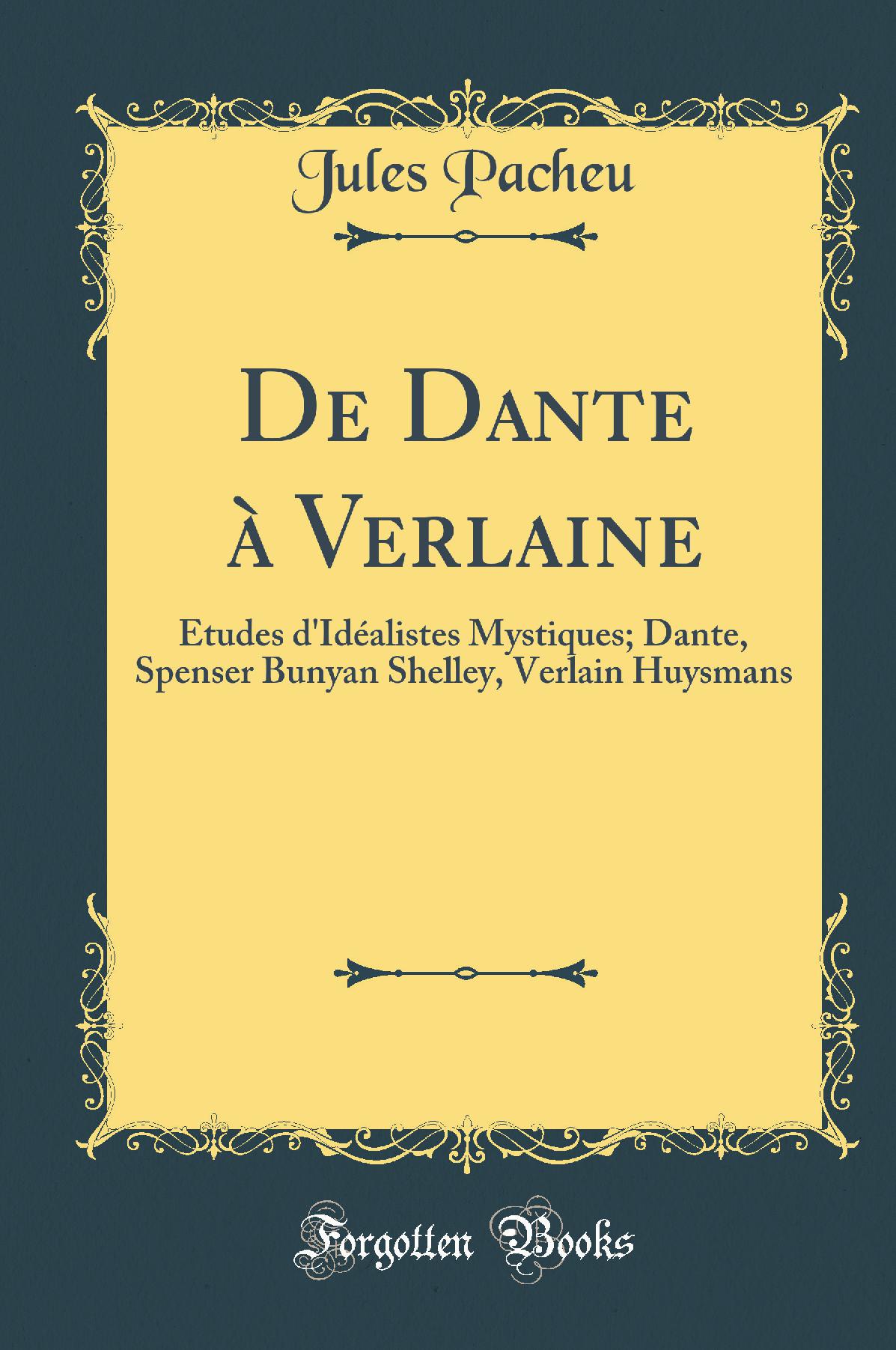 De Dante à Verlaine: Études d''Idéalistes Mystiques; Dante, Spenser Bunyan Shelley, Verlain Huysmans (Classic Reprint)