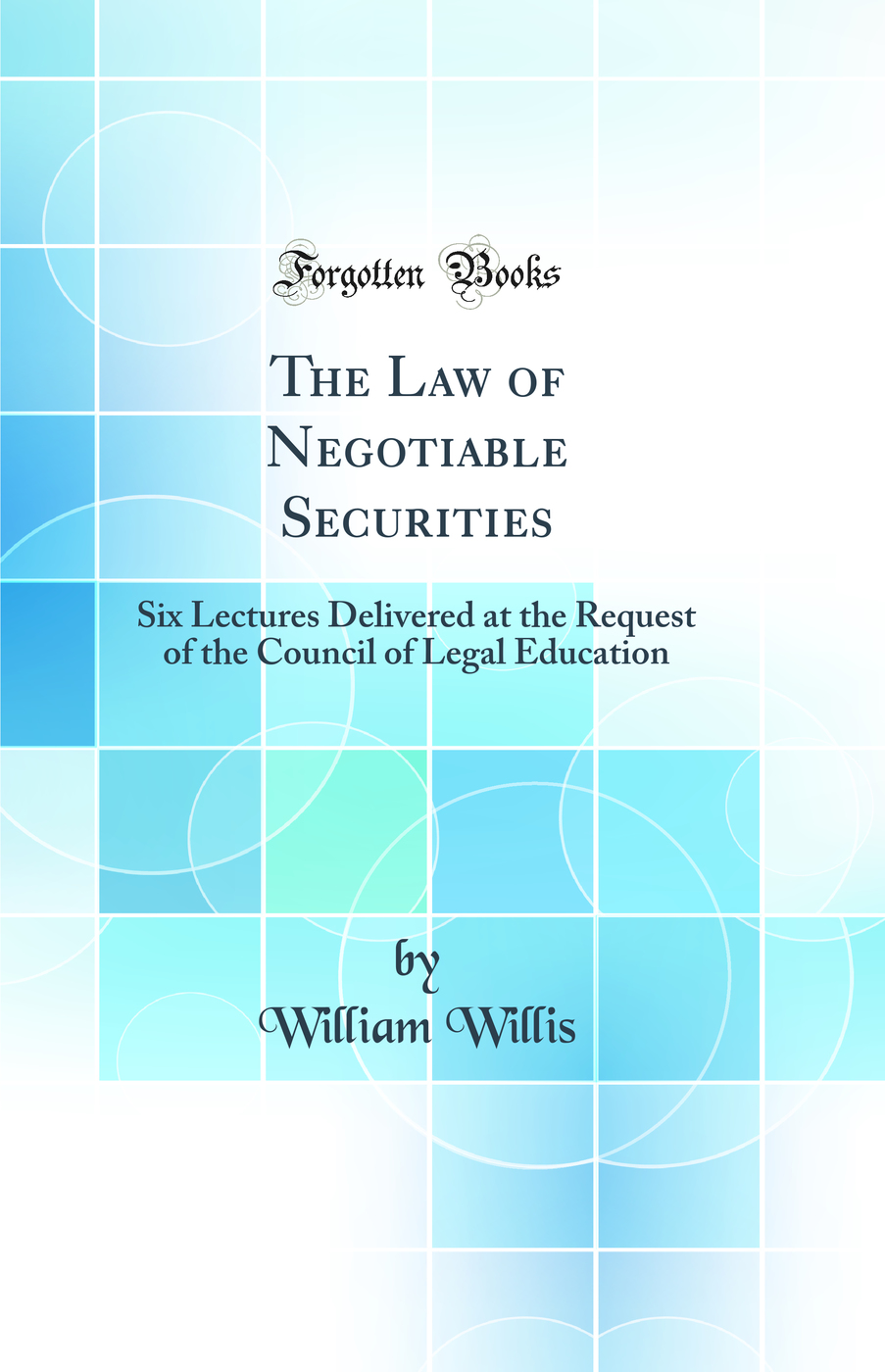 The Law of Negotiable Securities: Six Lectures Delivered at the Request of the Council of Legal Education (Classic Reprint)