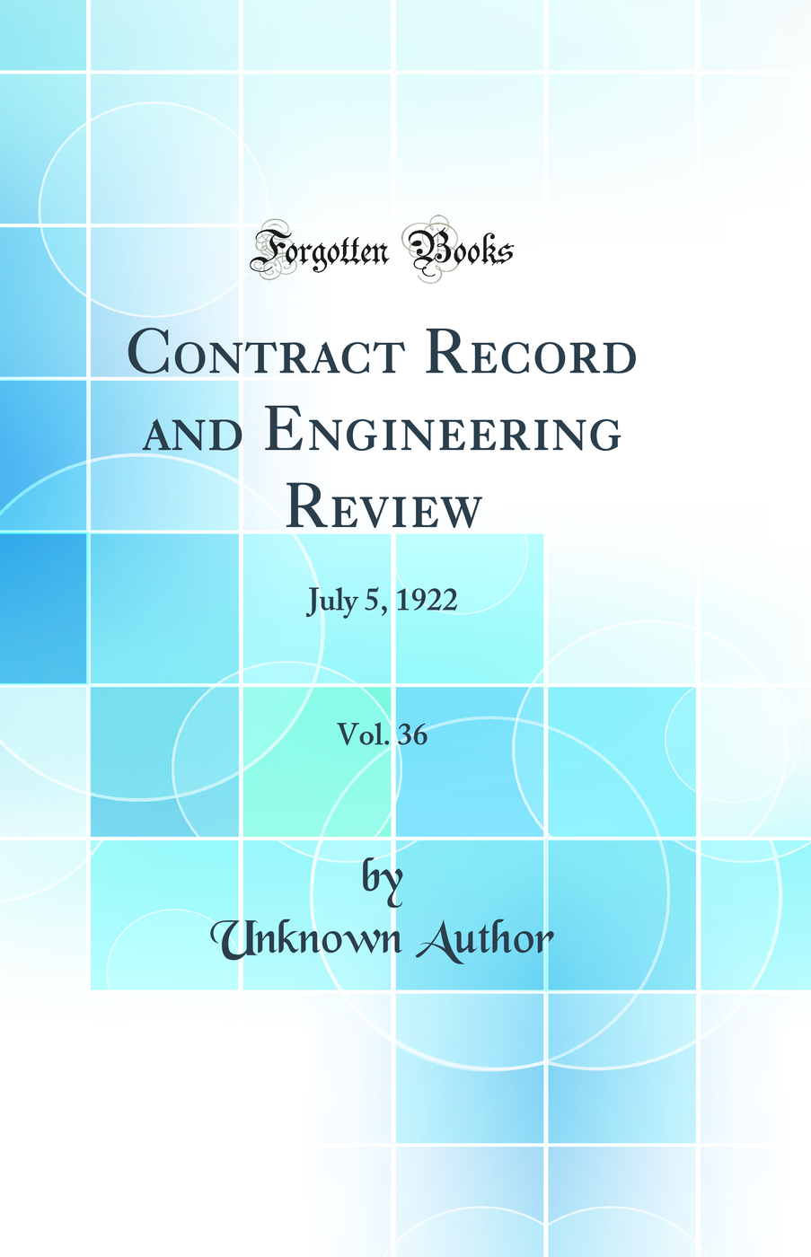 Contract Record and Engineering Review, Vol. 36: July 5, 1922 (Classic Reprint)