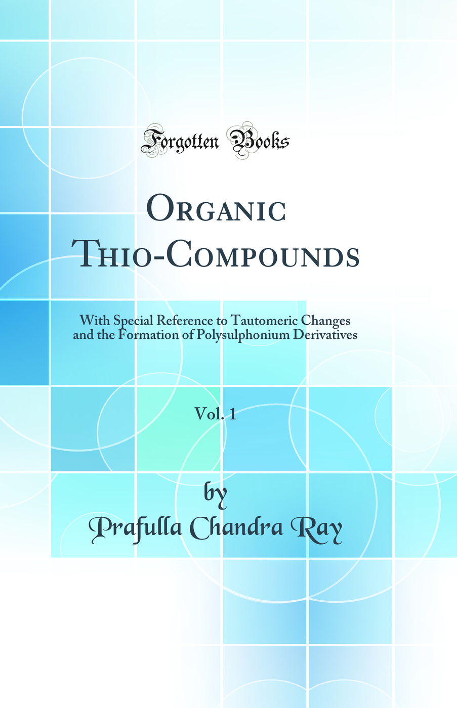 Organic Thio-Compounds, Vol. 1: With Special Reference to Tautomeric Changes and the Formation of Polysulphonium Derivatives (Classic Reprint)