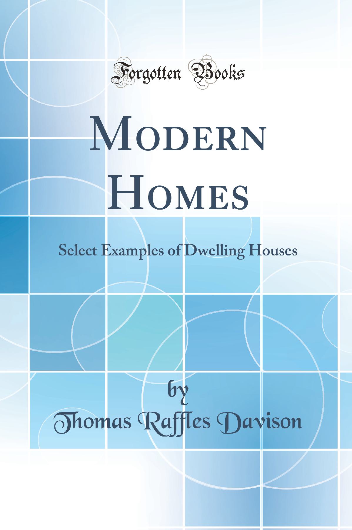 Modern Homes: Select Examples of Dwelling Houses (Classic Reprint)