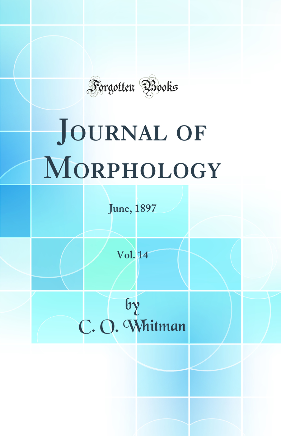 Journal of Morphology, Vol. 14: June, 1897 (Classic Reprint)