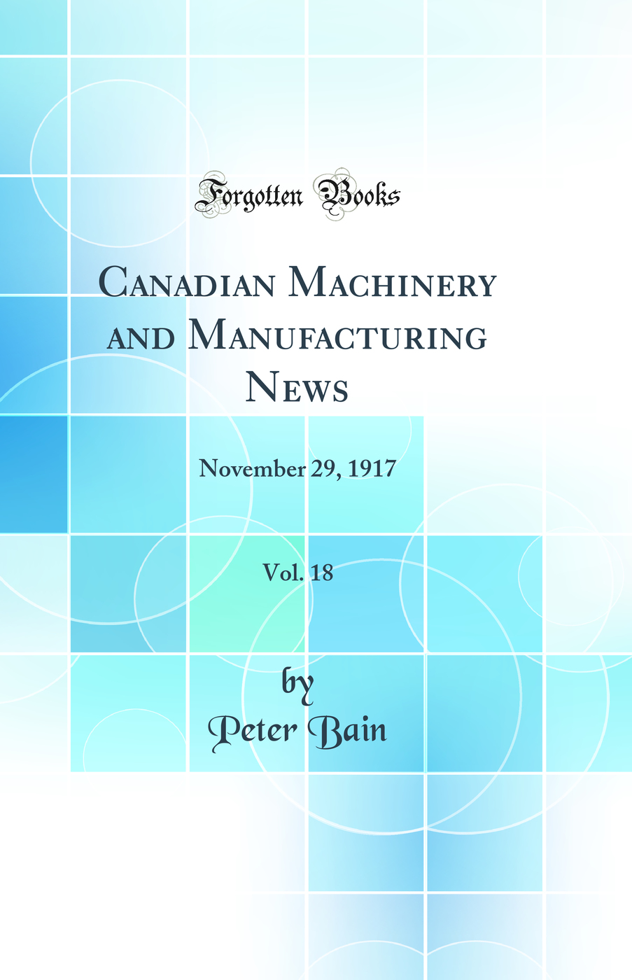 Canadian Machinery and Manufacturing News, Vol. 18: November 29, 1917 (Classic Reprint)