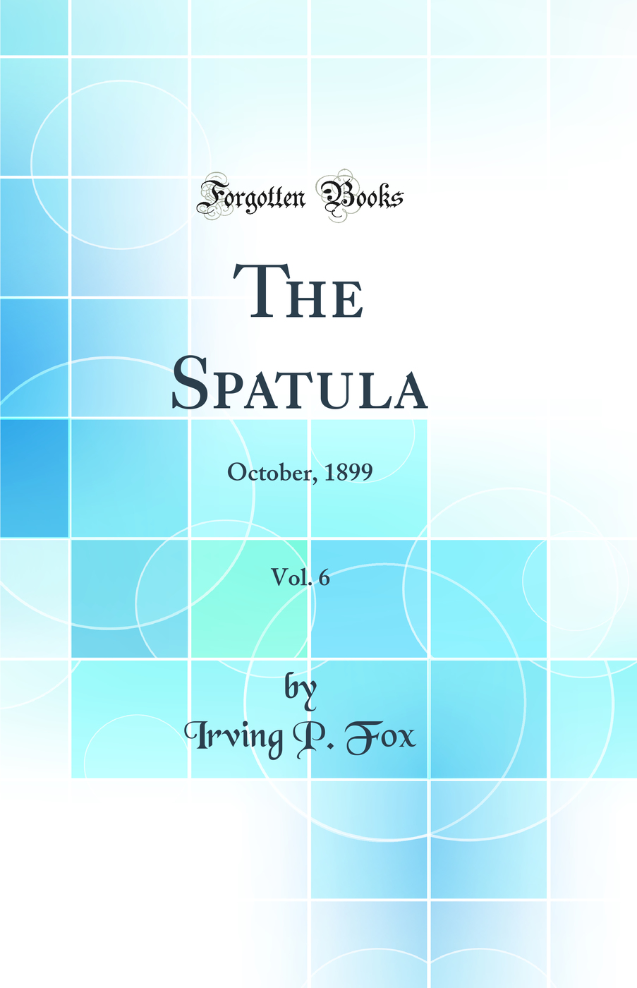 The Spatula, Vol. 6: October, 1899 (Classic Reprint)