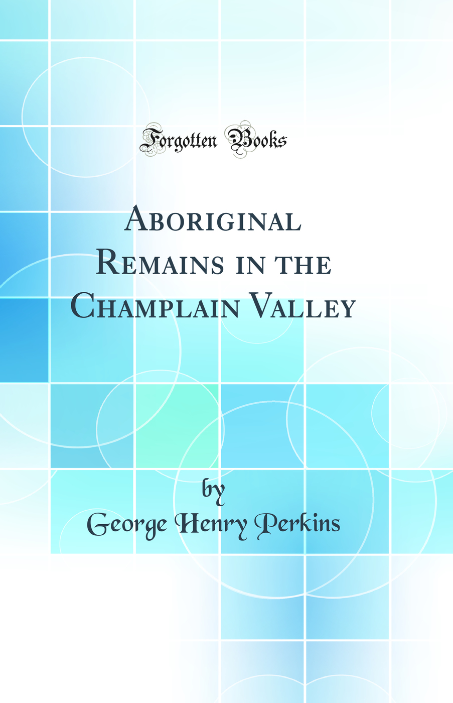 Aboriginal Remains in the Champlain Valley (Classic Reprint)