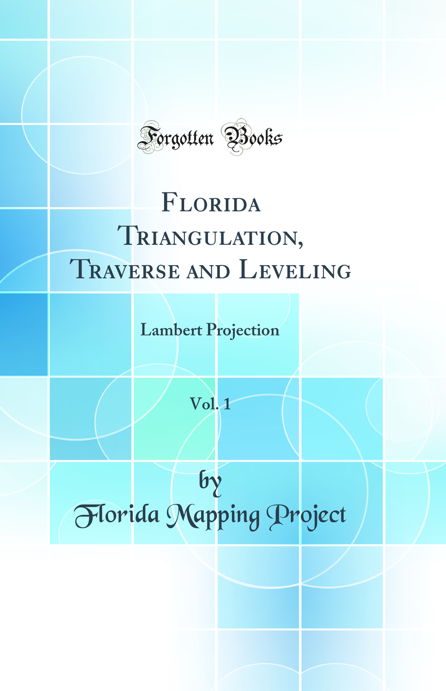 Florida Triangulation, Traverse and Leveling, Vol. 1: Lambert Projection (Classic Reprint)