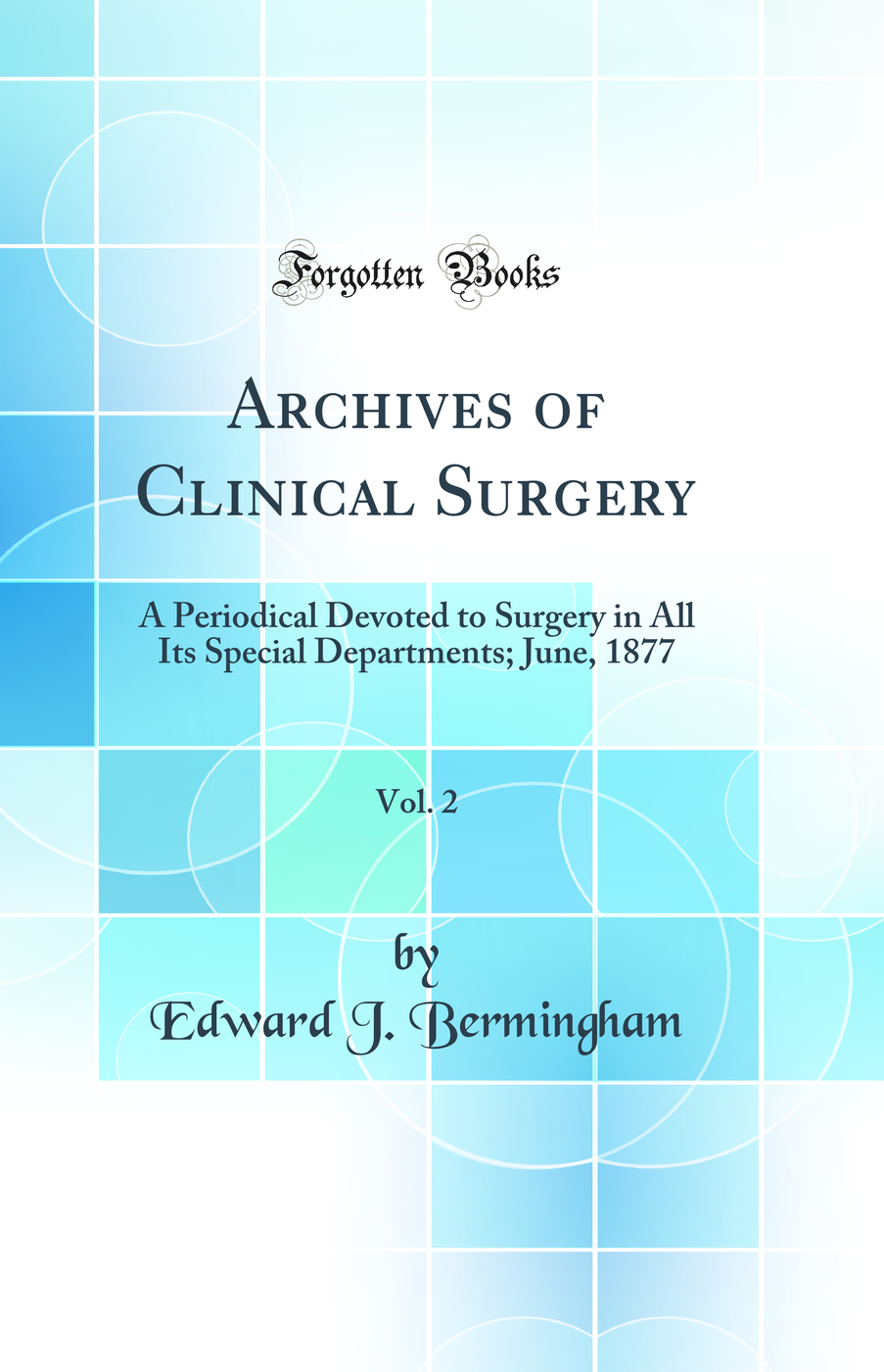 Archives of Clinical Surgery, Vol. 2: A Periodical Devoted to Surgery in All Its Special Departments; June, 1877 (Classic Reprint)