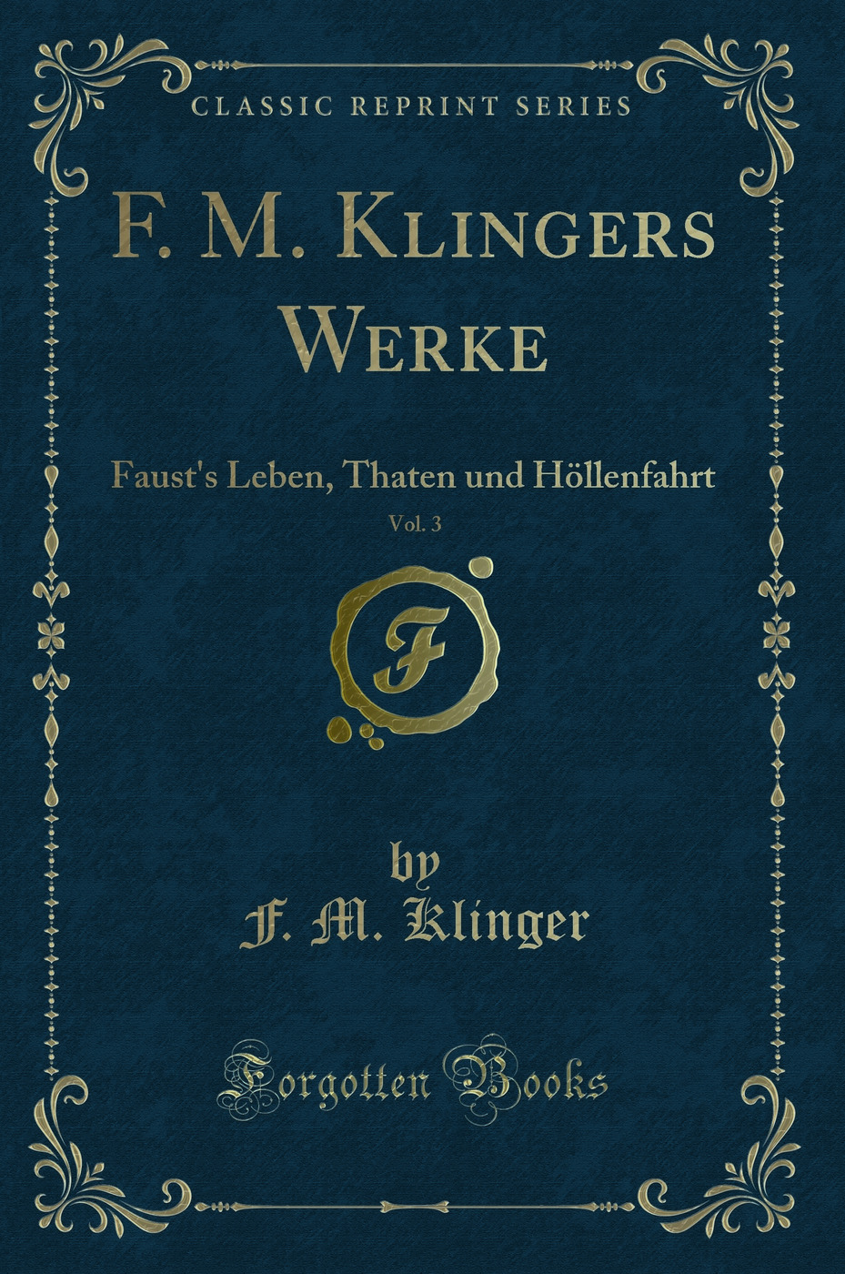 F. M. Klingers Werke, Vol. 3: Faust's Leben, Thaten und Höllenfahrt (Classic Reprint)