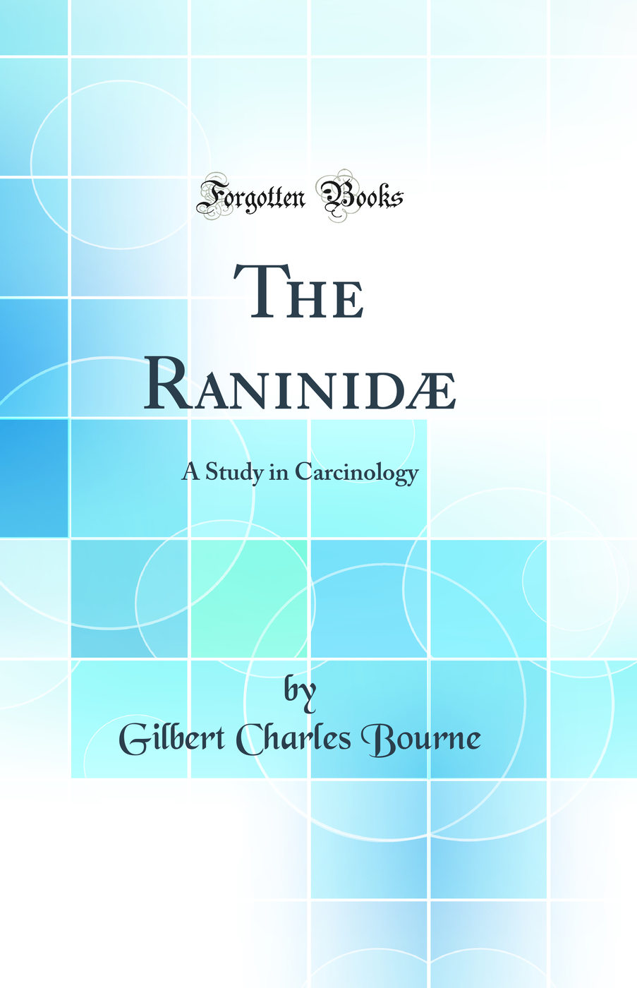 The Raninidæ: A Study in Carcinology (Classic Reprint)