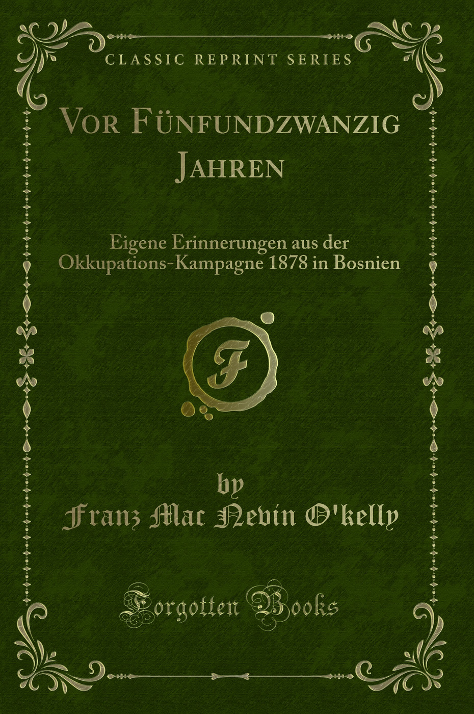 Vor Fünfundzwanzig Jahren: Eigene Erinnerungen aus der Okkupations-Kampagne 1878 in Bosnien (Classic Reprint)