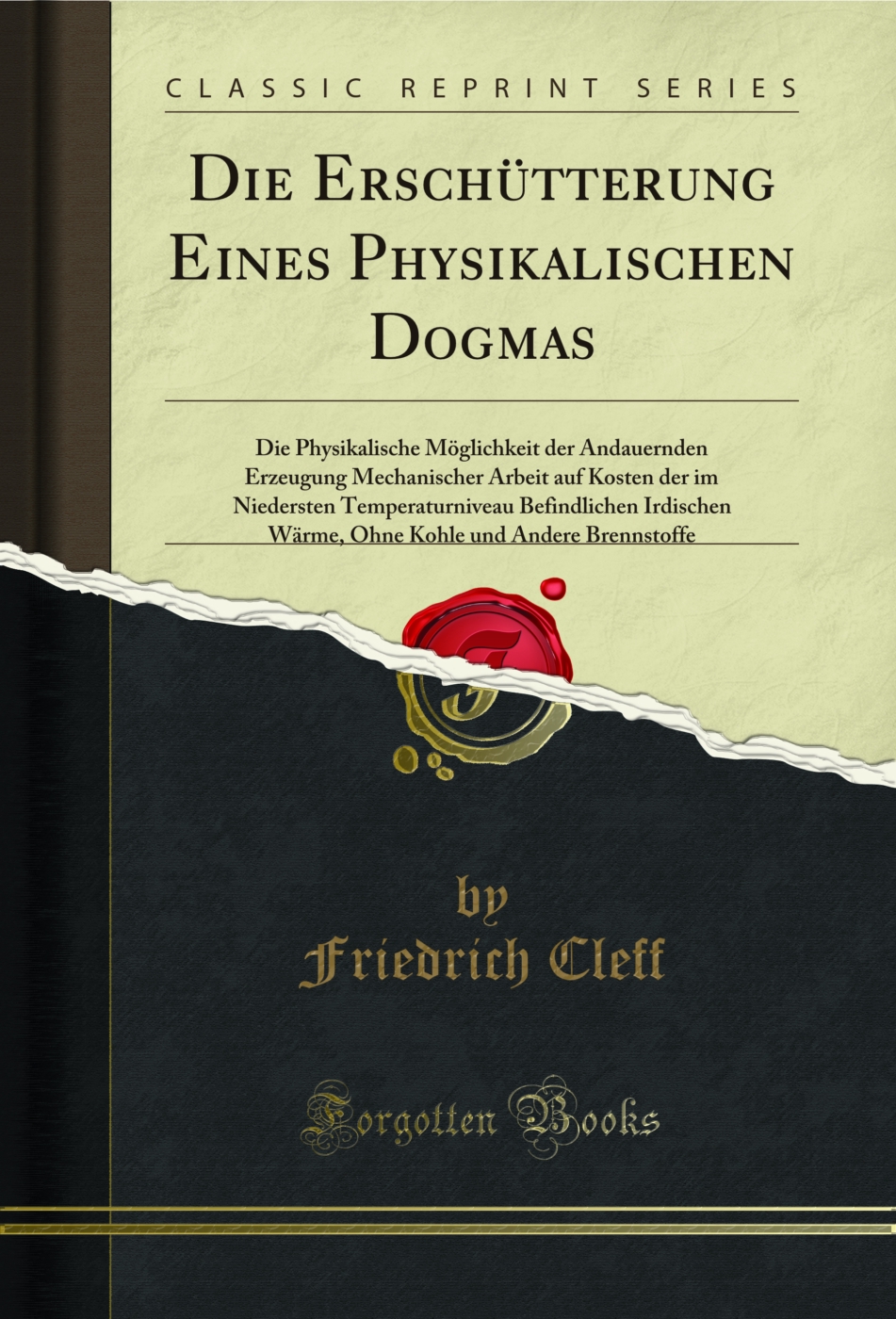 Die Erschütterung Eines Physikalischen Dogmas: Die Physikalische Möglichkeit der Andauernden Erzeugung Mechanischer Arbeit auf Kosten der im Niedersten Temperaturniveau Befindlichen Irdischen Wärme, Ohne Kohle und Andere Brennstoffe (Classic Reprint)