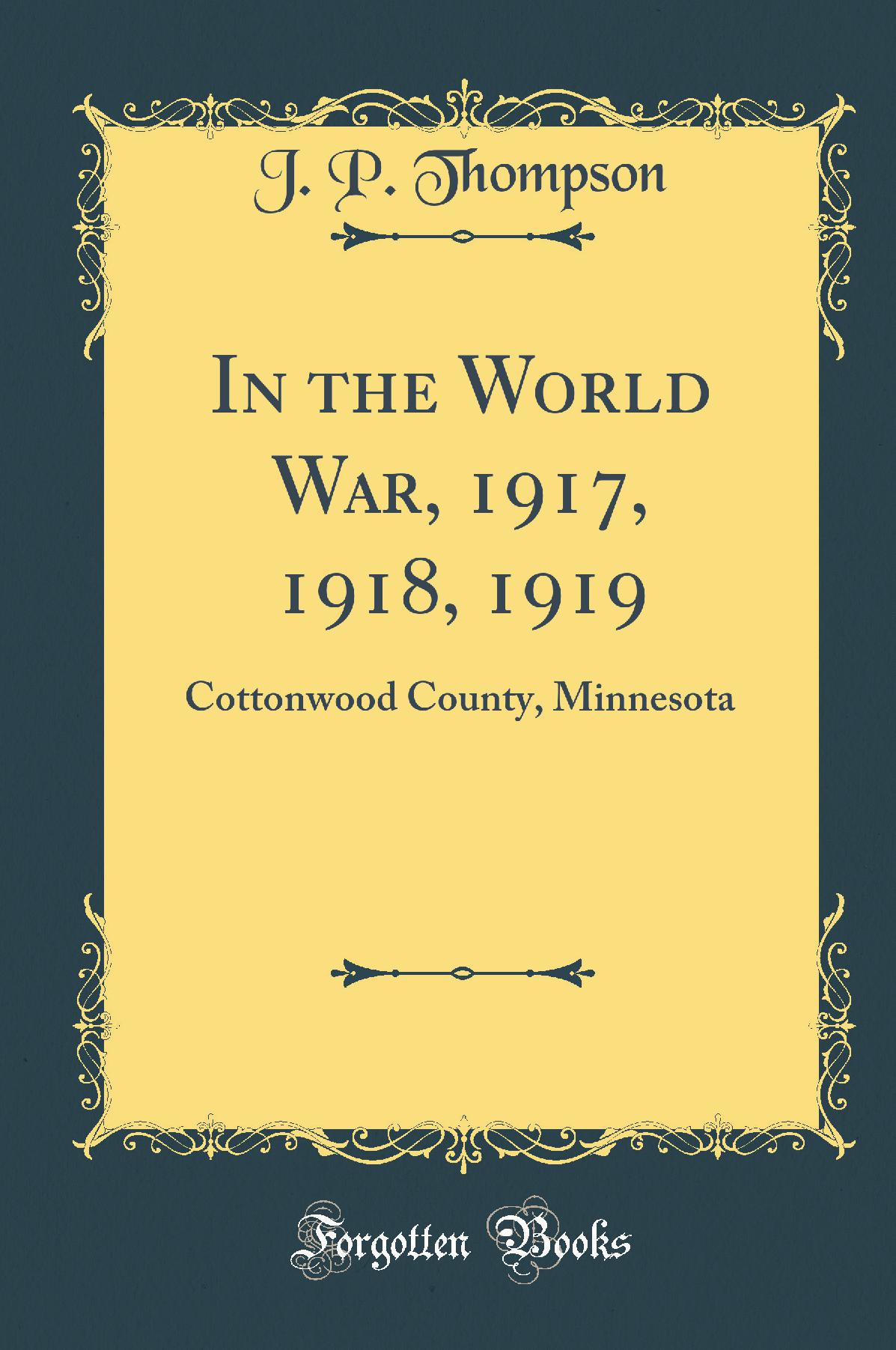 In the World War, 1917, 1918, 1919: Cottonwood County, Minnesota (Classic Reprint)
