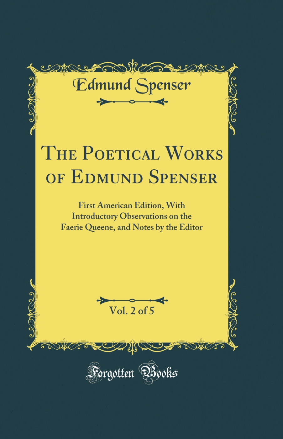 The Poetical Works of Edmund Spenser, Vol. 2 of 5: First American Edition, With Introductory Observations on the Faerie Queene, and Notes by the Editor (Classic Reprint)