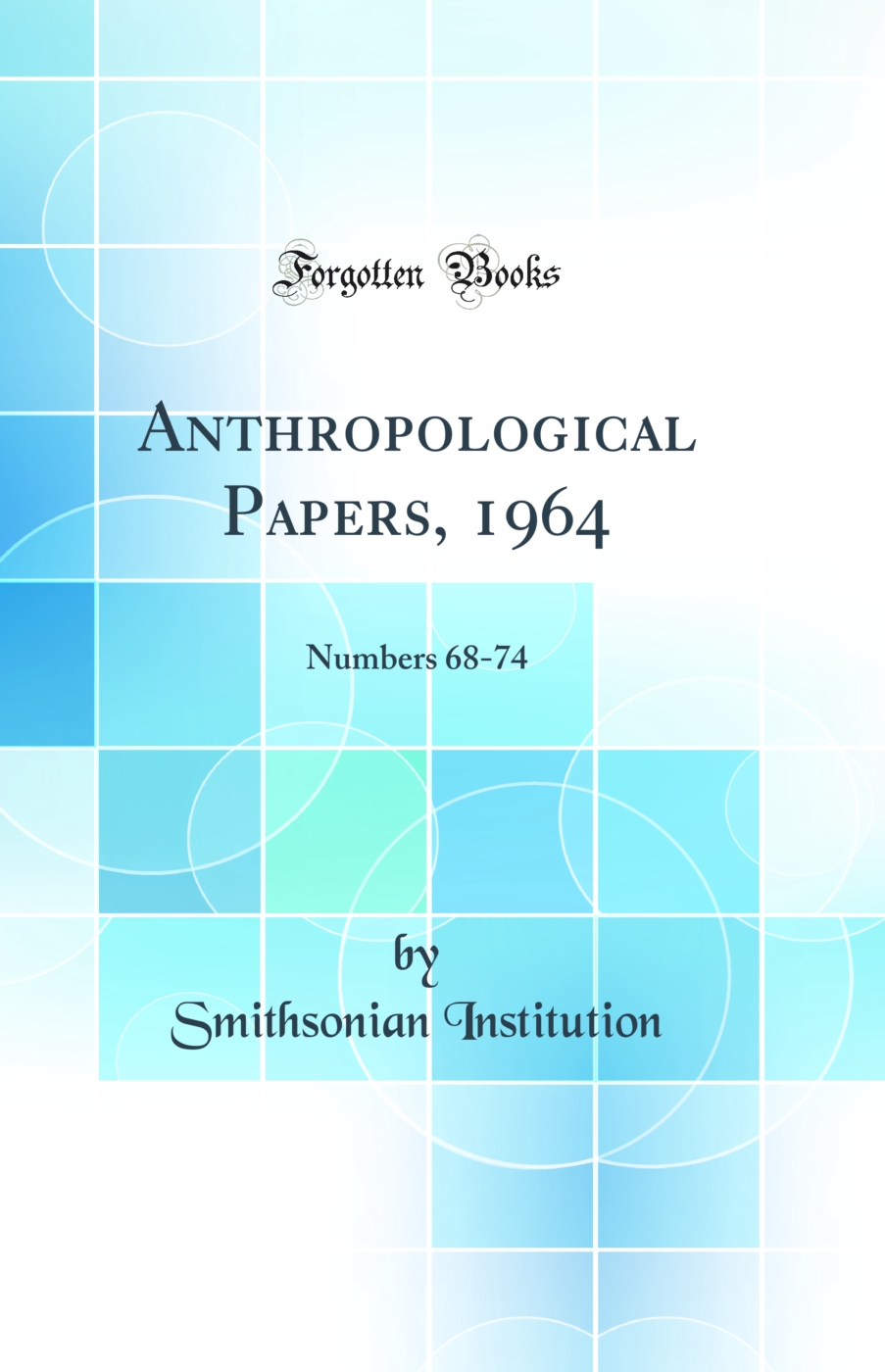 Anthropological Papers, 1964: Numbers 68-74 (Classic Reprint)