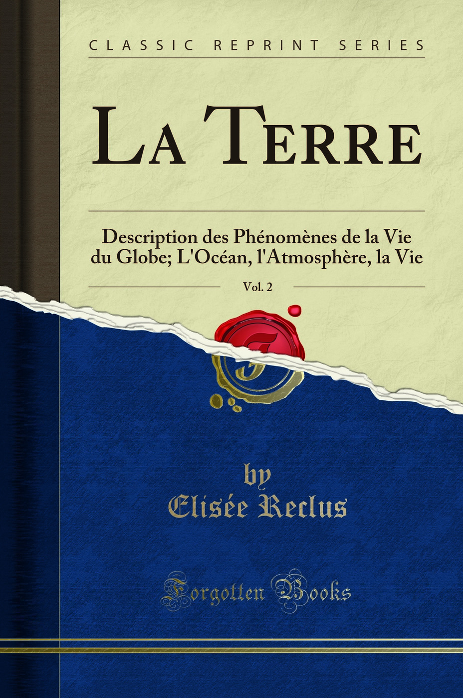 La Terre, Vol. 2: Description des Phénomènes de la Vie du Globe; L'Océan, l'Atmosphère, la Vie (Classic Reprint)