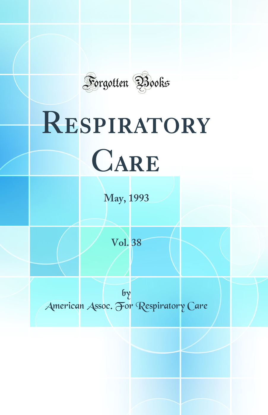 Respiratory Care, Vol. 38: May, 1993 (Classic Reprint)