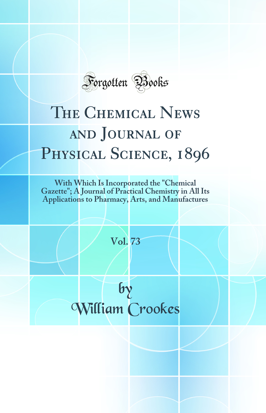 The Chemical News and Journal of Physical Science, 1896, Vol. 73: With Which Is Incorporated the Chemical Gazette; A Journal of Practical Chemistry in All Its Applications to Pharmacy, Arts, and Manufactures (Classic Reprint)