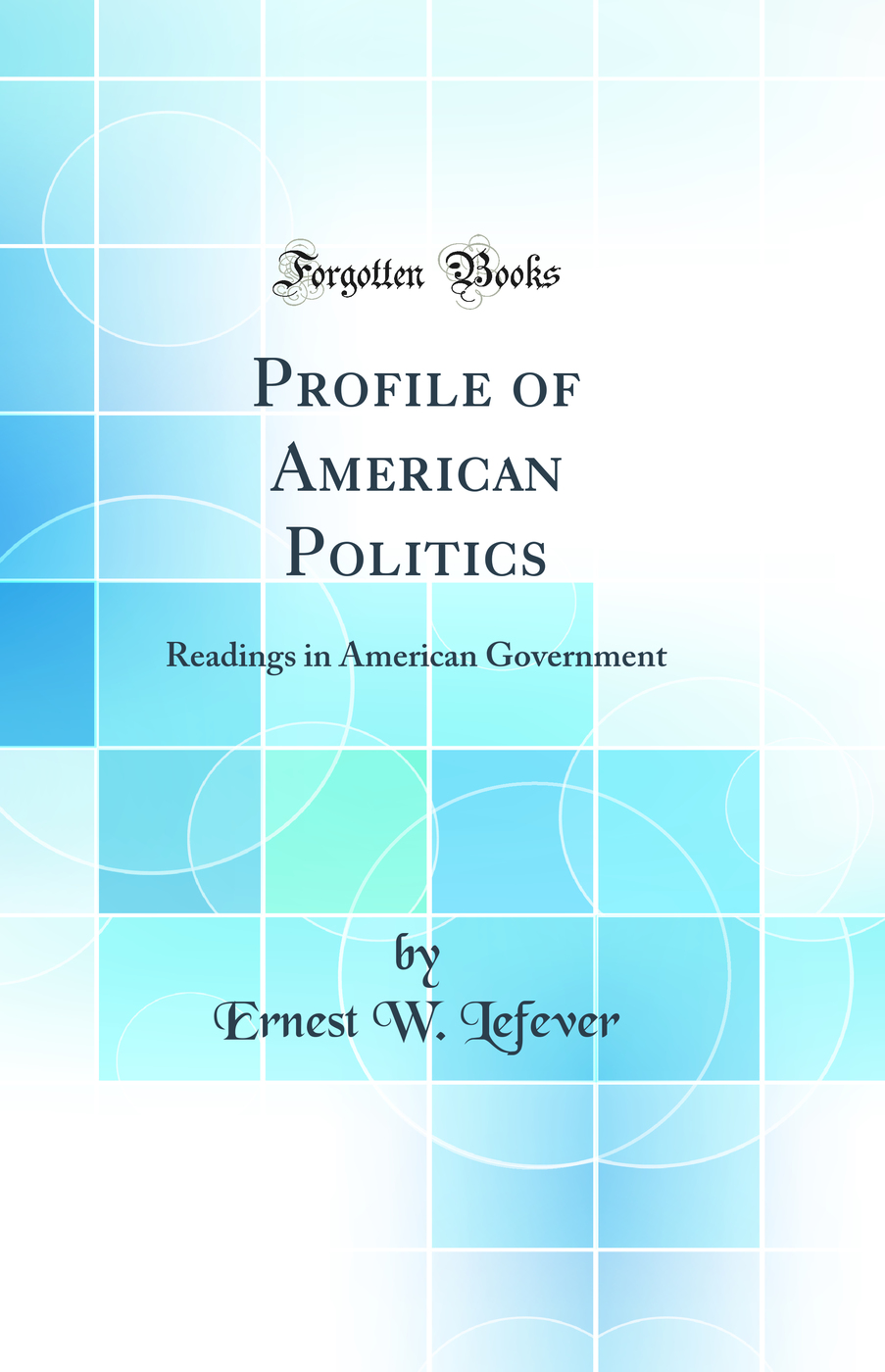 Profile of American Politics: Readings in American Government (Classic Reprint)