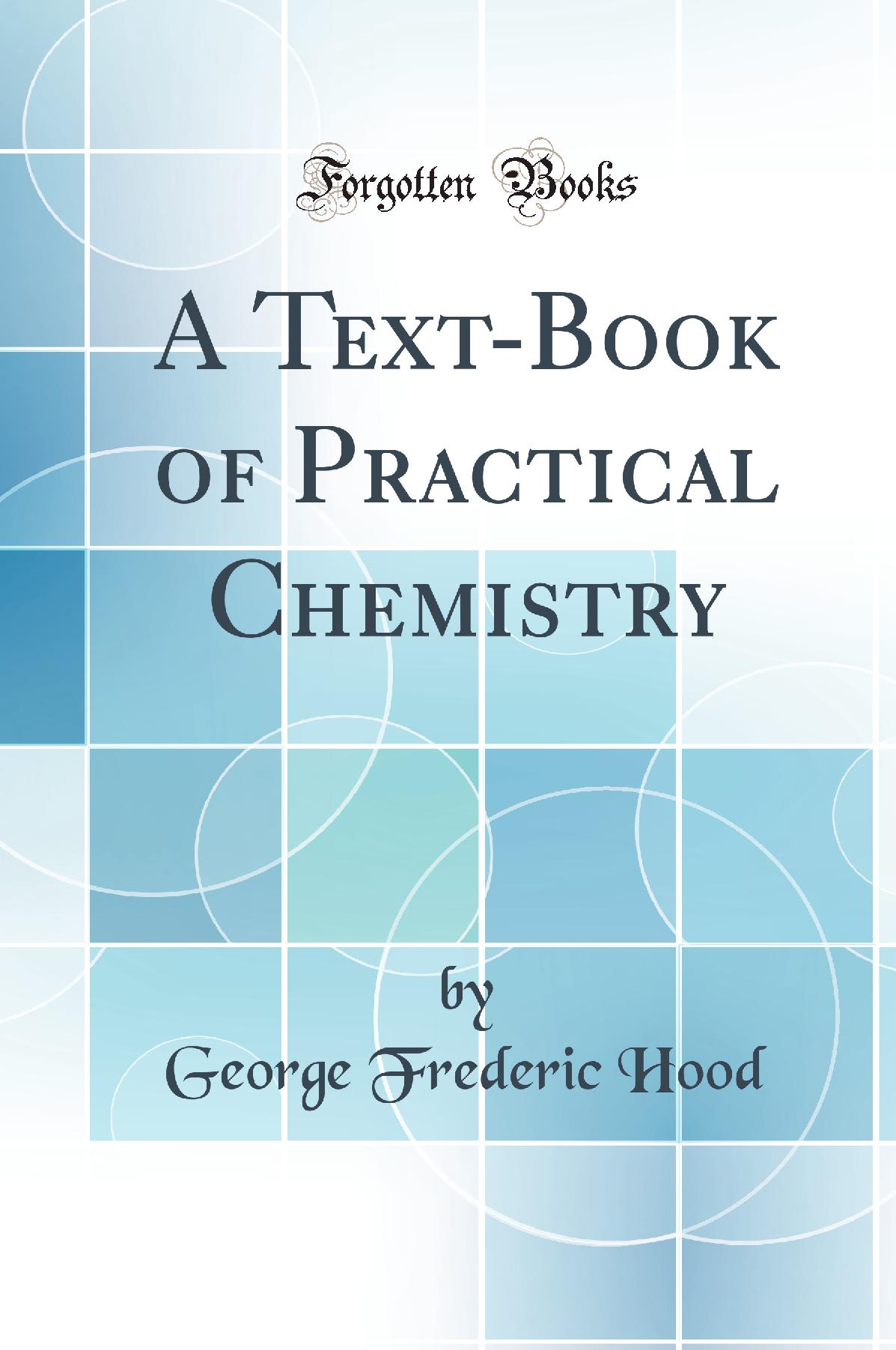 A Text-Book of Practical Chemistry (Classic Reprint)