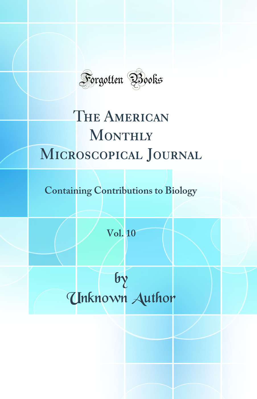 The American Monthly Microscopical Journal, Vol. 10: Containing Contributions to Biology (Classic Reprint)