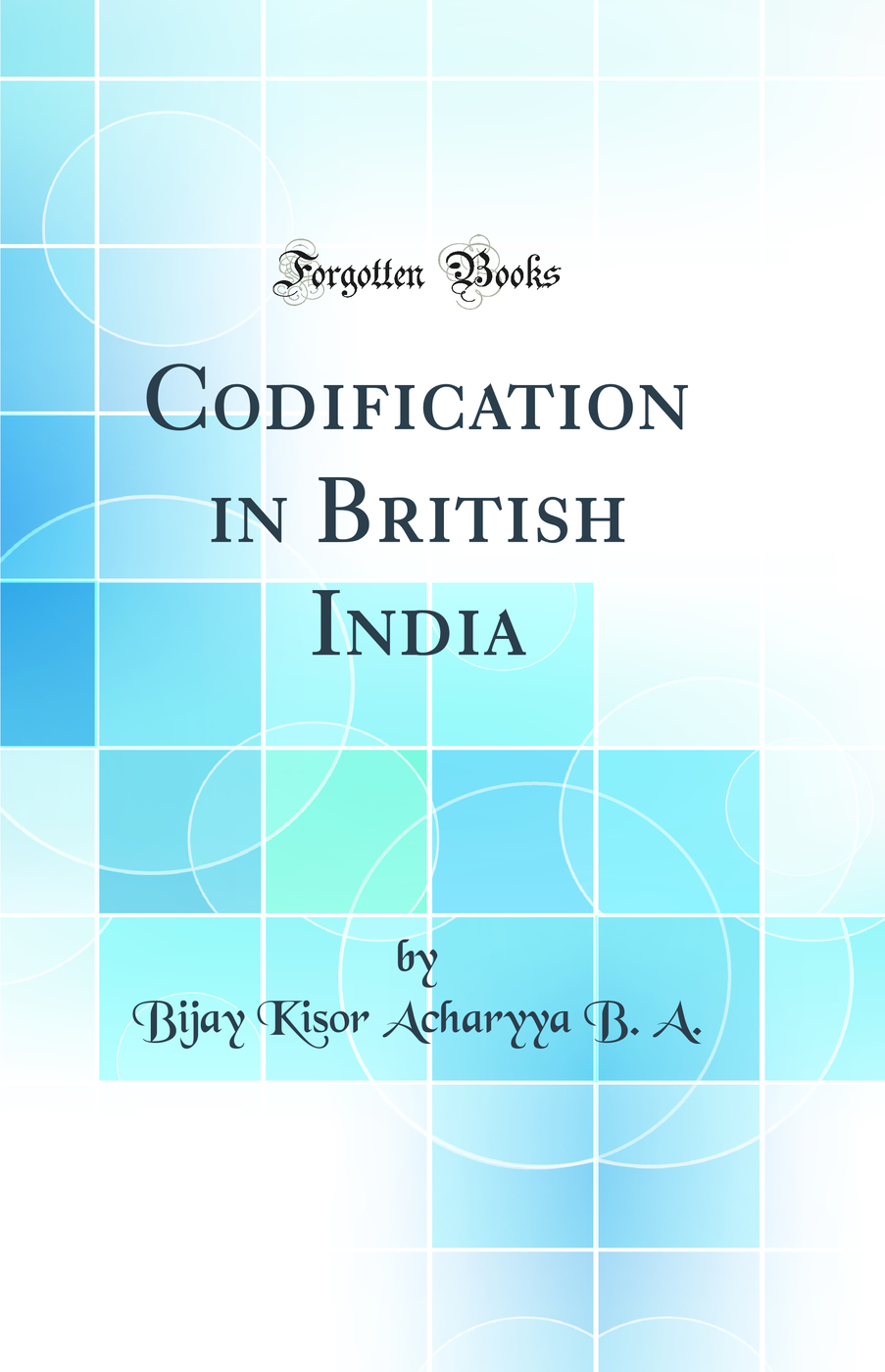 Codification in British India (Classic Reprint)