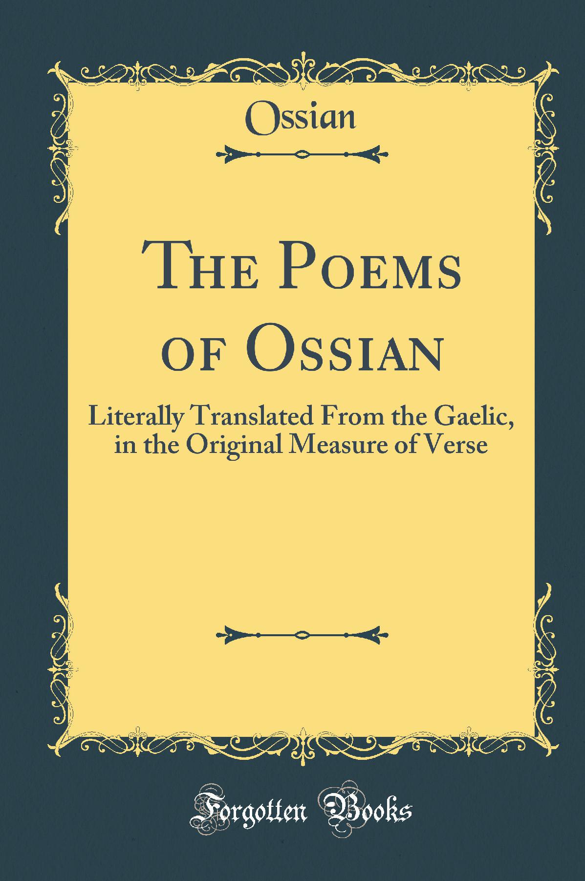 The Poems of Ossian: Literally Translated From the Gaelic, in the Original Measure of Verse (Classic Reprint)