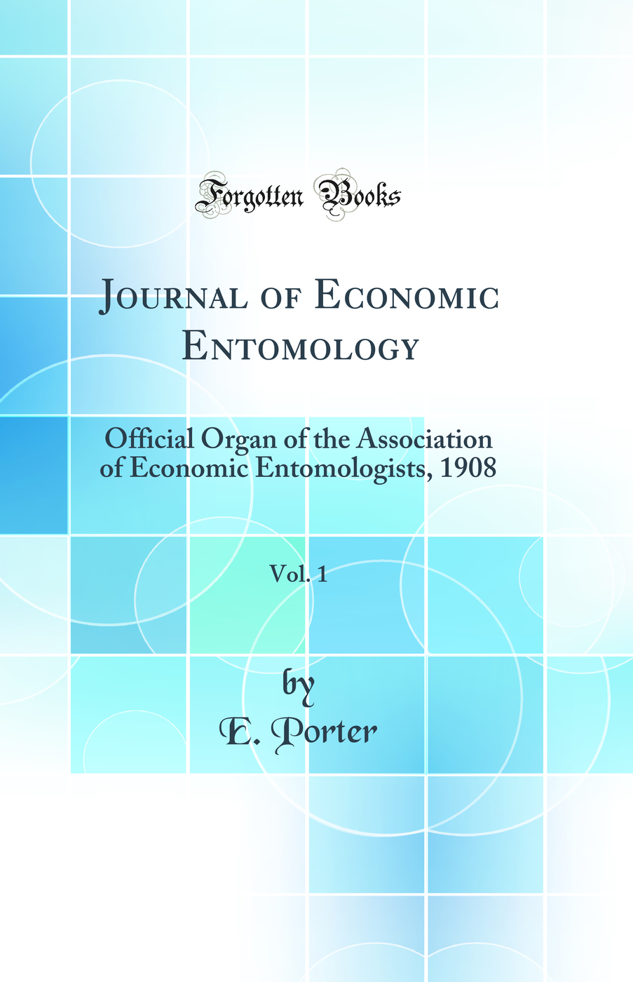 Journal of Economic Entomology, Vol. 1: Official Organ of the Association of Economic Entomologists, 1908 (Classic Reprint)