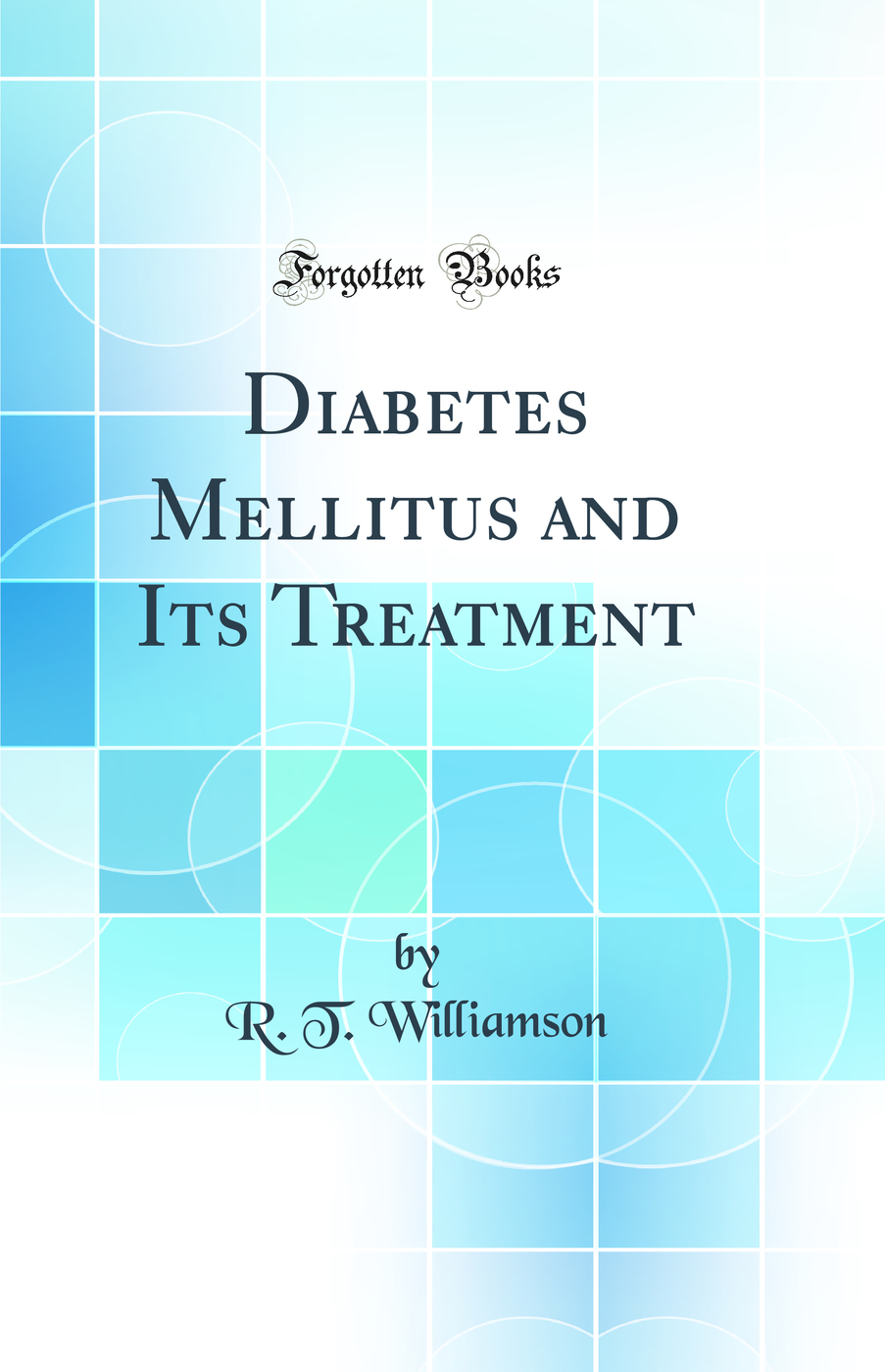 Diabetes Mellitus and Its Treatment (Classic Reprint)