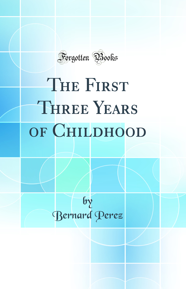 The First Three Years of Childhood (Classic Reprint)