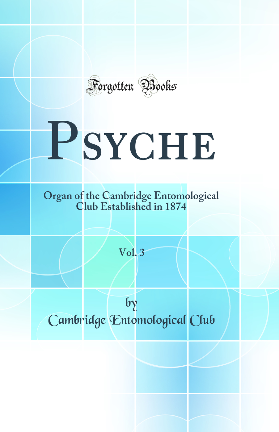 Psyche, Vol. 3: Organ of the Cambridge Entomological Club Established in 1874 (Classic Reprint)