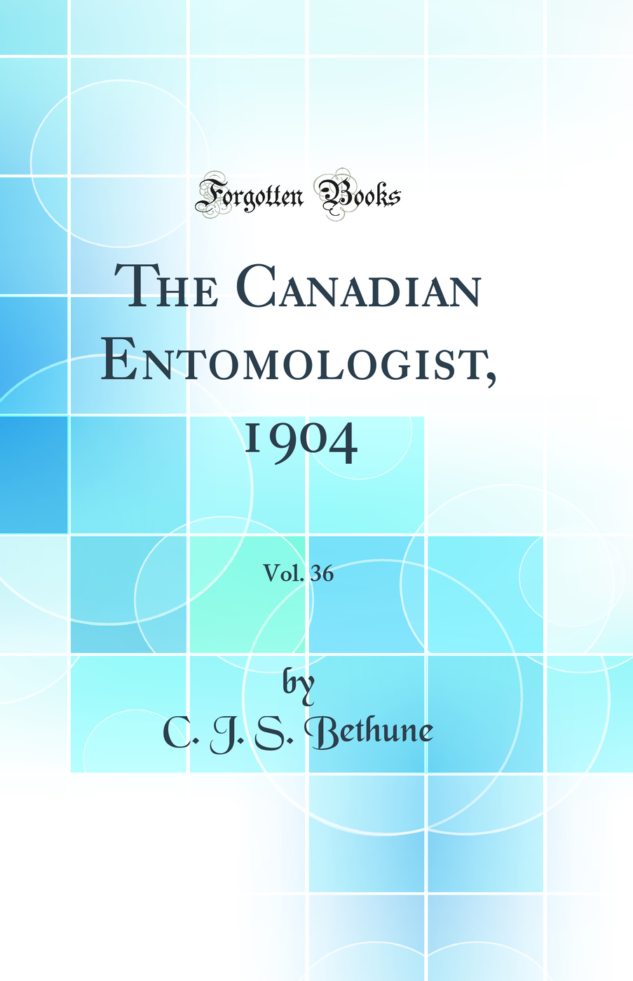 The Canadian Entomologist, 1904, Vol. 36 (Classic Reprint)
