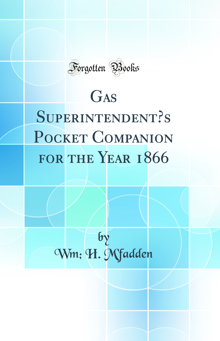 Gas Superintendent’s Pocket Companion for the Year 1866 (Classic Reprint)