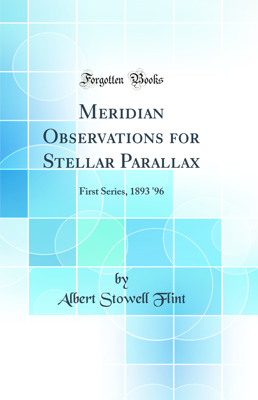 Meridian Observations for Stellar Parallax: First Series, 1893 '96 (Classic Reprint)